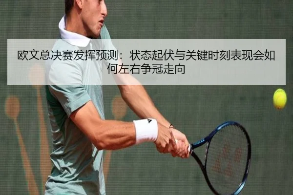 欧文总决赛发挥预测：状态起伏与关键时刻表现会如何左右争冠走向